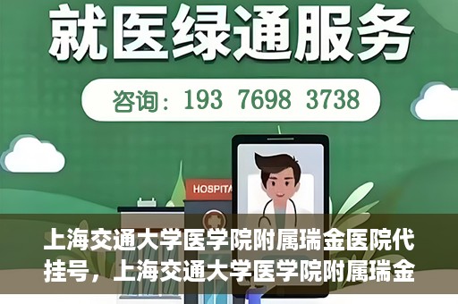 上海交通大学医学院附属瑞金医院代挂号，上海交通大学医学院附属瑞金医院代挂号服务详解