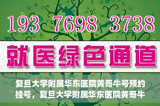 复旦大学附属华东医院黄哥牛号预约挂号，复旦大学附属华东医院黄哥牛号预约挂号攻略解析