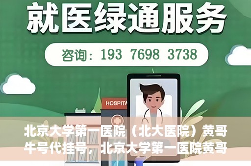 北京大学第一医院（北大医院）黄哥牛号代挂号，北京大学第一医院黄哥牛号代挂号背后的故事