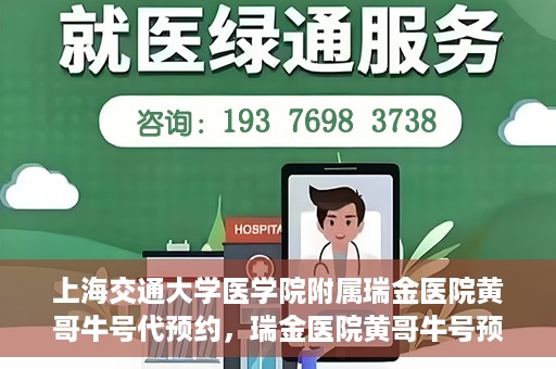 上海交通大学医学院附属瑞金医院黄哥牛号代预约，瑞金医院黄哥牛号预约服务助您轻松就医