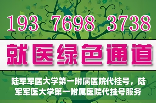 陆军军医大学第一附属医院代挂号，陆军军医大学第一附属医院代挂号服务详解
