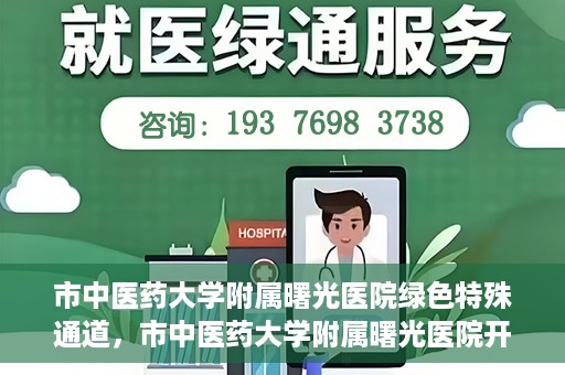 市中医药大学附属曙光医院绿色特殊通道，市中医药大学附属曙光医院开通绿色特殊通道，助力患者快速就医