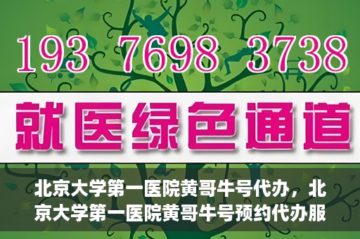 北京大学第一医院黄哥牛号代办，北京大学第一医院黄哥牛号预约代办服务攻略