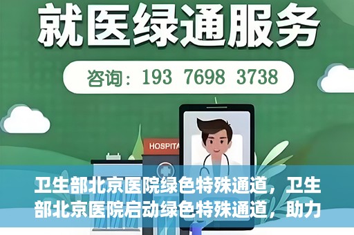卫生部北京医院绿色特殊通道，卫生部北京医院启动绿色特殊通道，助力患者高效就医