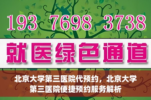 北京大学第三医院代预约，北京大学第三医院便捷预约服务解析
