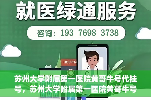 苏州大学附属第一医院黄哥牛号代挂号，苏州大学附属第一医院黄哥牛号代挂号服务解析
