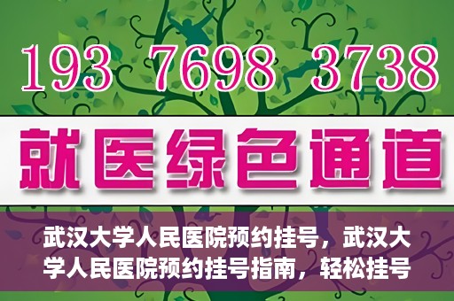 武汉大学人民医院预约挂号，武汉大学人民医院预约挂号指南，轻松挂号，健康无忧！