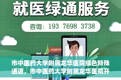 市中医药大学附属龙华医院绿色特殊通道，市中医药大学附属龙华医院开通绿色特殊通道，助力患者健康无忧就医体验