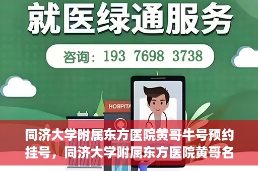同济大学附属东方医院黄哥牛号预约挂号，同济大学附属东方医院黄哥名医牛号预约挂号攻略