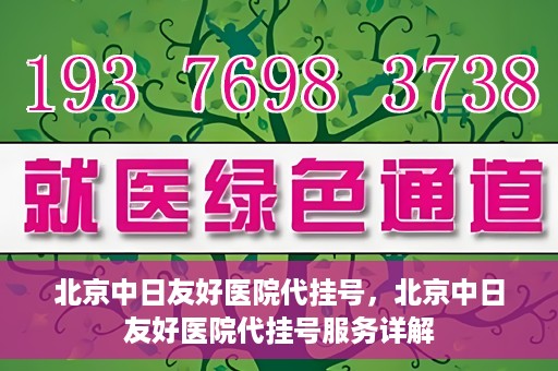 北京中日友好医院代挂号，北京中日友好医院代挂号服务详解
