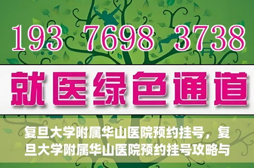 复旦大学附属华山医院预约挂号，复旦大学附属华山医院预约挂号攻略与指南
