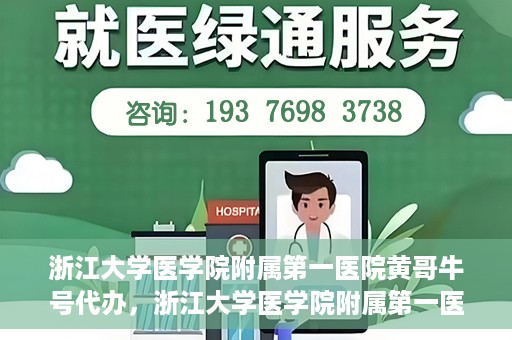 浙江大学医学院附属第一医院黄哥牛号代办，浙江大学医学院附属第一医院黄哥牛号业务代办全攻略