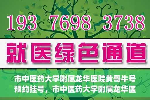 市中医药大学附属龙华医院黄哥牛号预约挂号，市中医药大学附属龙华医院黄哥牛号预约挂号攻略揭秘