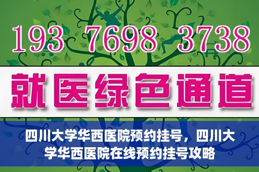 四川大学华西医院预约挂号，四川大学华西医院在线预约挂号攻略