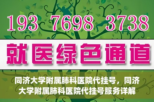 同济大学附属肺科医院代挂号，同济大学附属肺科医院代挂号服务详解
