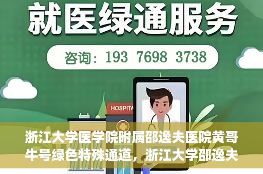 浙江大学医学院附属邵逸夫医院黄哥牛号绿色特殊通道，浙江大学邵逸夫医院绿色特殊通道，黄哥牛号引领医疗新风尚