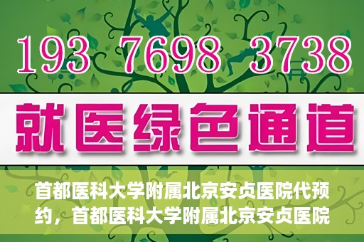 首都医科大学附属北京安贞医院代预约，首都医科大学附属北京安贞医院代预约服务详解