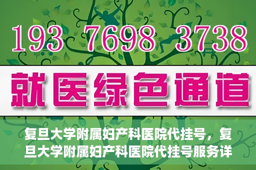 复旦大学附属妇产科医院代挂号，复旦大学附属妇产科医院代挂号服务详解