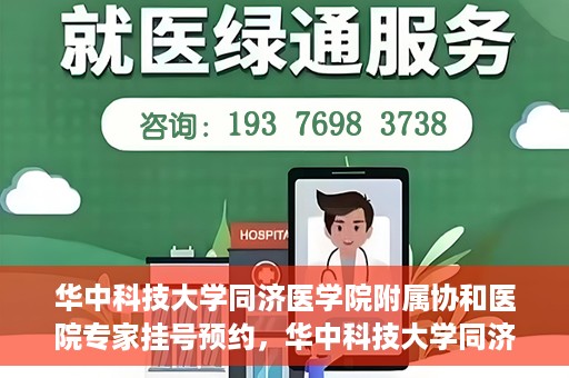 华中科技大学同济医学院附属协和医院专家挂号预约，华中科技大学同济医学院附属协和医院专家挂号预约攻略