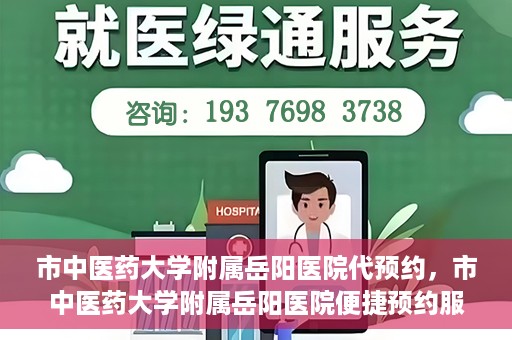 市中医药大学附属岳阳医院代预约，市中医药大学附属岳阳医院便捷预约服务启动