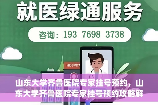 山东大学齐鲁医院专家挂号预约，山东大学齐鲁医院专家挂号预约攻略解析