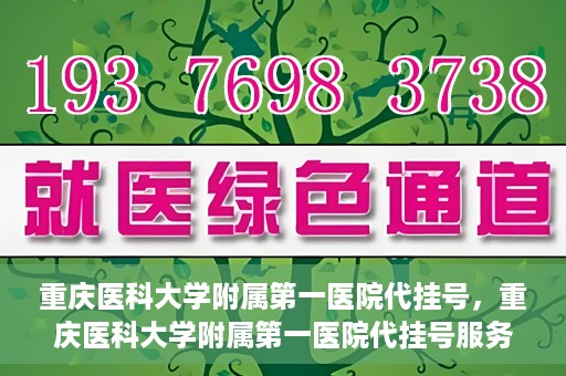 重庆医科大学附属第一医院代挂号，重庆医科大学附属第一医院代挂号服务详解
