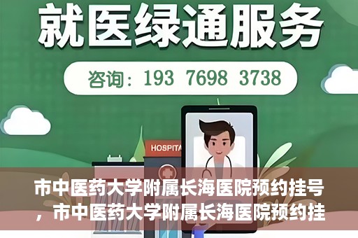 市中医药大学附属长海医院预约挂号，市中医药大学附属长海医院预约挂号指南，一站式解决您的挂号难题