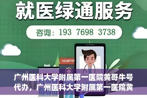 广州医科大学附属第一医院黄哥牛号代办，广州医科大学附属第一医院黄哥牛号挂号代办攻略