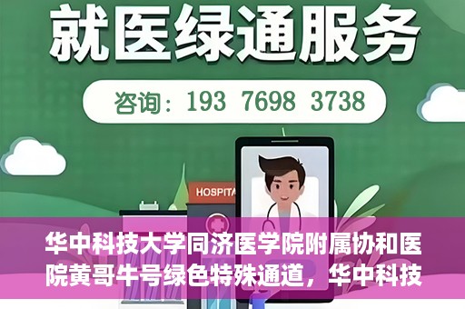 华中科技大学同济医学院附属协和医院黄哥牛号绿色特殊通道，华中科技大学同济医学院附属协和医院黄哥牛号绿色就医特殊通道揭秘