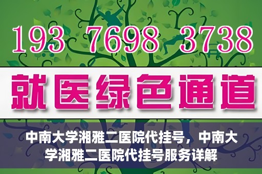 中南大学湘雅二医院代挂号，中南大学湘雅二医院代挂号服务详解