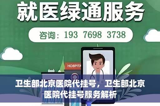 卫生部北京医院代挂号，卫生部北京医院代挂号服务解析