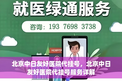 北京中日友好医院代挂号，北京中日友好医院代挂号服务详解