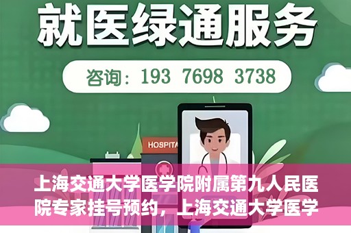 上海交通大学医学院附属第九人民医院专家挂号预约，上海交通大学医学院附属第九人民医院专家挂号预约攻略解析