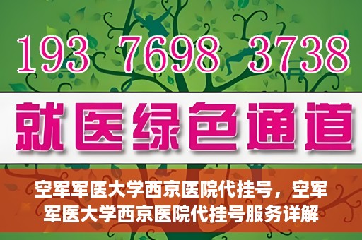 空军军医大学西京医院代挂号，空军军医大学西京医院代挂号服务详解