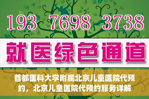 首都医科大学附属北京儿童医院代预约，北京儿童医院代预约服务详解