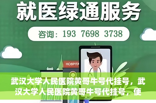 武汉大学人民医院黄哥牛号代挂号，武汉大学人民医院黄哥牛号代挂号，便捷就医背后的故事