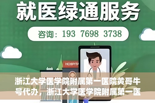 浙江大学医学院附属第一医院黄哥牛号代办，浙江大学医学院附属第一医院黄哥牛号业务代办全攻略