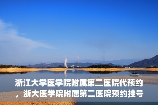 浙江大学医学院附属第二医院代预约，浙大医学院附属第二医院预约挂号服务详解