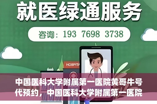 中国医科大学附属第一医院黄哥牛号代预约，中国医科大学附属第一医院黄哥牛号预约服务详解