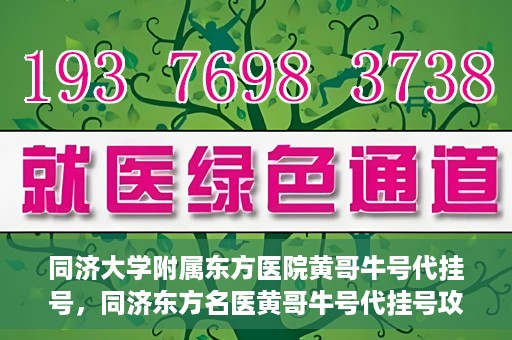 同济大学附属东方医院黄哥牛号代挂号，同济东方名医黄哥牛号代挂号攻略