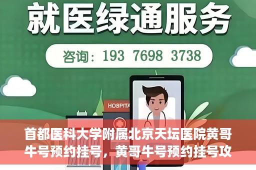 首都医科大学附属北京天坛医院黄哥牛号预约挂号，黄哥牛号预约挂号攻略，北京天坛医院就医指南