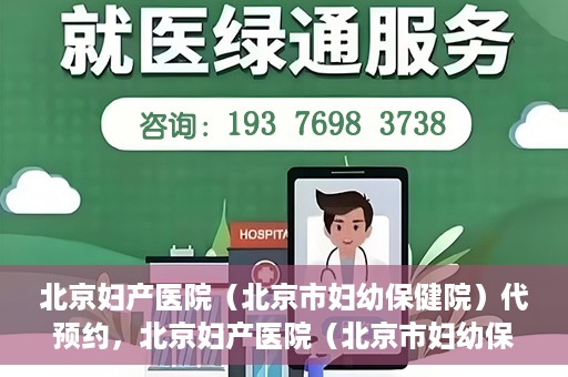 北京妇产医院（北京市妇幼保健院）代预约，北京妇产医院（北京市妇幼保健院）代预约服务指南