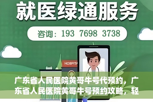广东省人民医院黄哥牛号代预约，广东省人民医院黄哥牛号预约攻略，轻松掌握预约流程