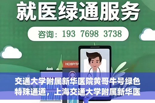 交通大学附属新华医院黄哥牛号绿色特殊通道，上海交通大学附属新华医院黄哥牛号绿色就医特殊通道解析
