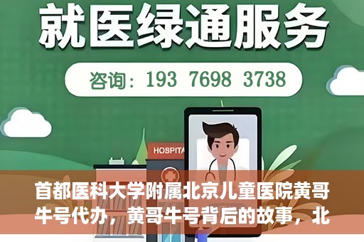 首都医科大学附属北京儿童医院黄哥牛号代办，黄哥牛号背后的故事，北京儿童医院名医背后的故事与探索。