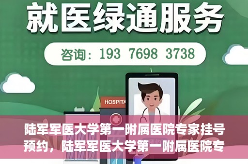 陆军军医大学第一附属医院专家挂号预约，陆军军医大学第一附属医院专家挂号预约攻略解析