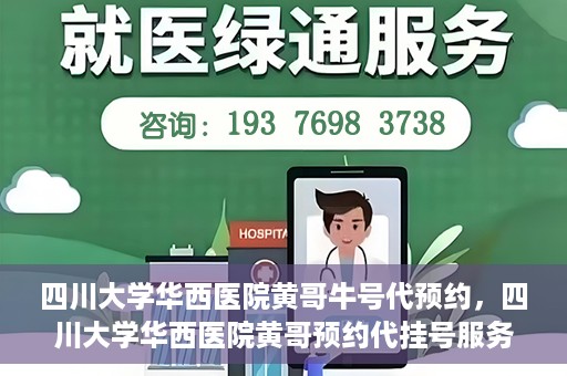 四川大学华西医院黄哥牛号代预约，四川大学华西医院黄哥预约代挂号服务启动