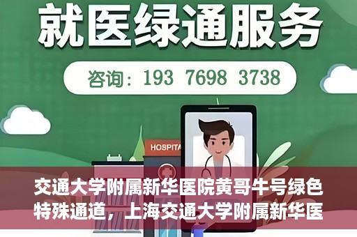 交通大学附属新华医院黄哥牛号绿色特殊通道，上海交通大学附属新华医院黄哥牛号绿色就医特殊通道解析