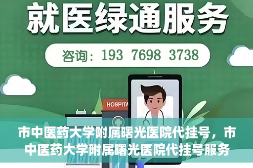 市中医药大学附属曙光医院代挂号，市中医药大学附属曙光医院代挂号服务详解