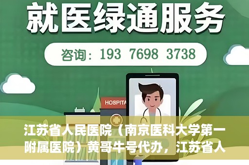 江苏省人民医院（南京医科大学第一附属医院）黄哥牛号代办，江苏省人民医院（南京医科大学第一附属医院）黄哥牛号业务代办攻略